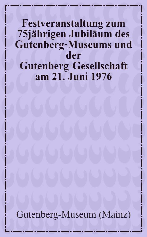 Festveranstaltung zum 75jährigen Jubiläum des Gutenberg-Museums und der Gutenberg-Gesellschaft am 21. Juni 1976