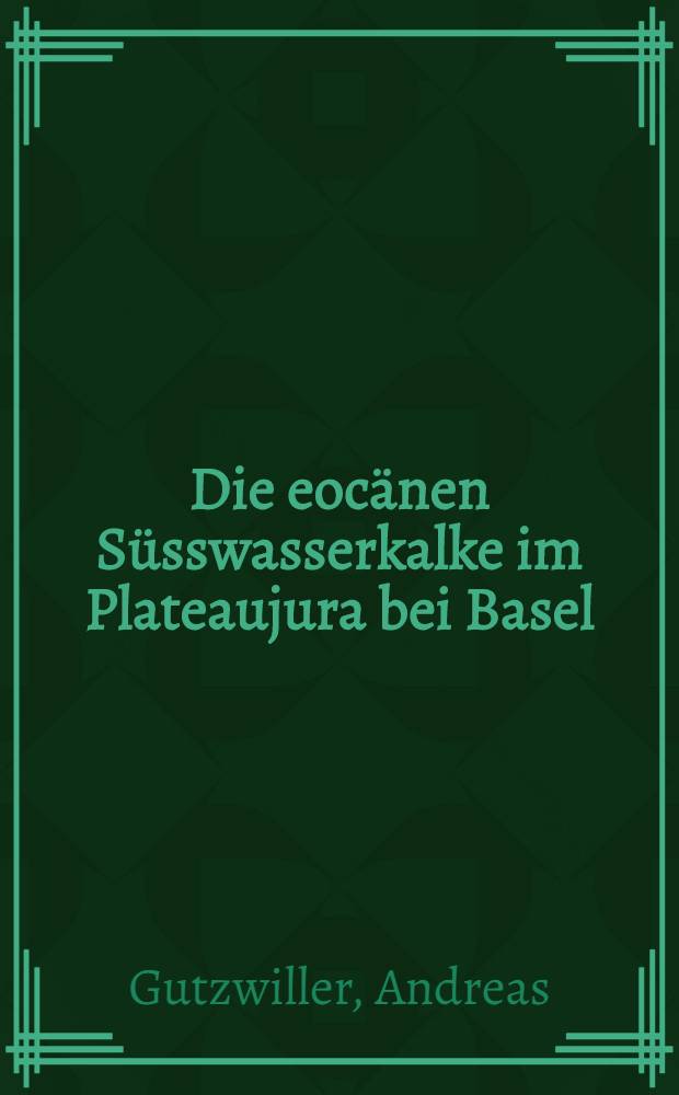 Die eocänen Süsswasserkalke im Plateaujura bei Basel