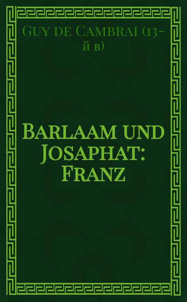 Barlaam und Josaphat : Franz : Gedicht des dreizehnten Jahrhunderts