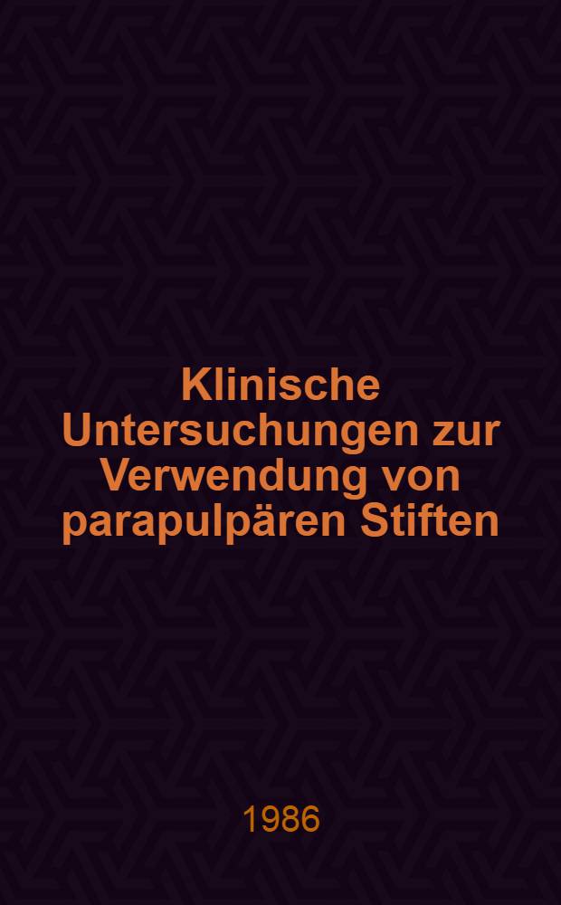 Klinische Untersuchungen zur Verwendung von parapulpären Stiften : Inaug.-Diss