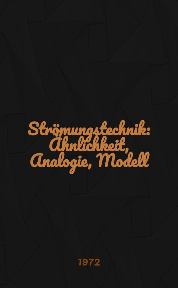 Strömungstechnik : Ähnlichkeit, Analogie, Modell : Wissenschaftliche Grundlagen des Experimentierens