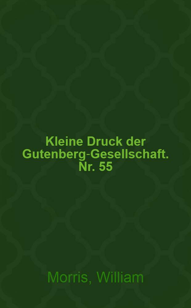 Kleine Druck der Gutenberg-Gesellschaft. [Nr. 55] : Ausstellung zum 120. Geburtstag von William Morris