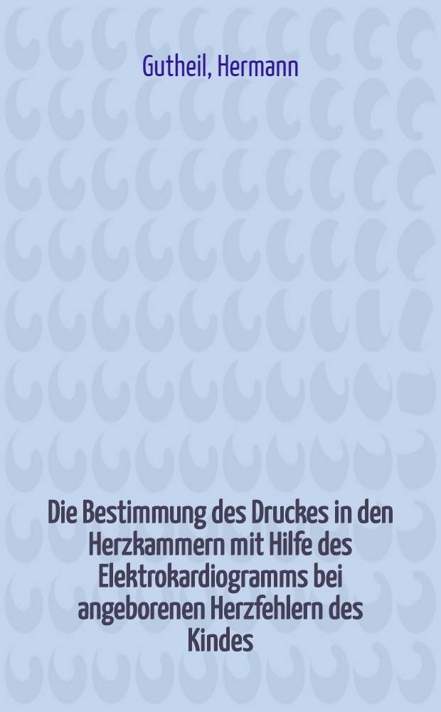 Die Bestimmung des Druckes in den Herzkammern mit Hilfe des Elektrokardiogramms bei angeborenen Herzfehlern des Kindes