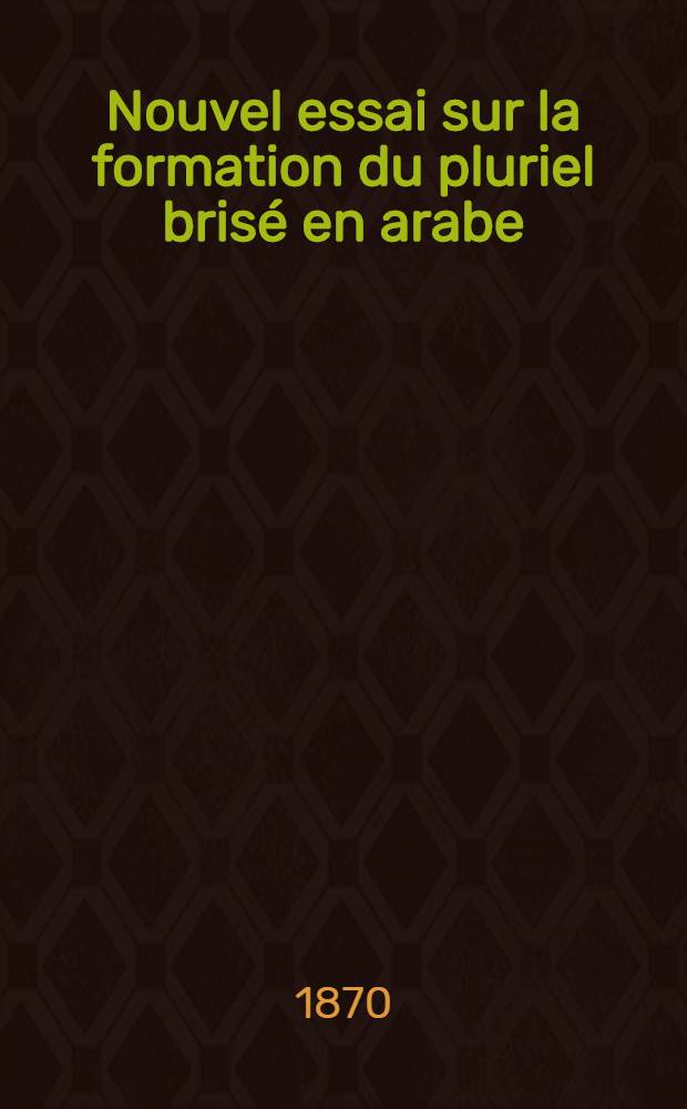 Nouvel essai sur la formation du pluriel brisé en arabe