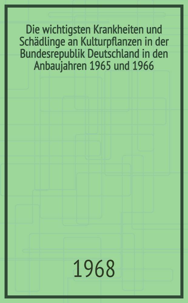 Die wichtigsten Krankheiten und Schädlinge an Kulturpflanzen in der Bundesrepublik Deutschland in den Anbaujahren 1965 und 1966 (November 1964 bis Oktober 1966) : Nach den monatlichen Berichten der Pflanzenschutzämter, der Witterungsberichten des Deutschen Wetterdienstes und den Aufgaben des Statistischen Bundesamtes zusammengestellt