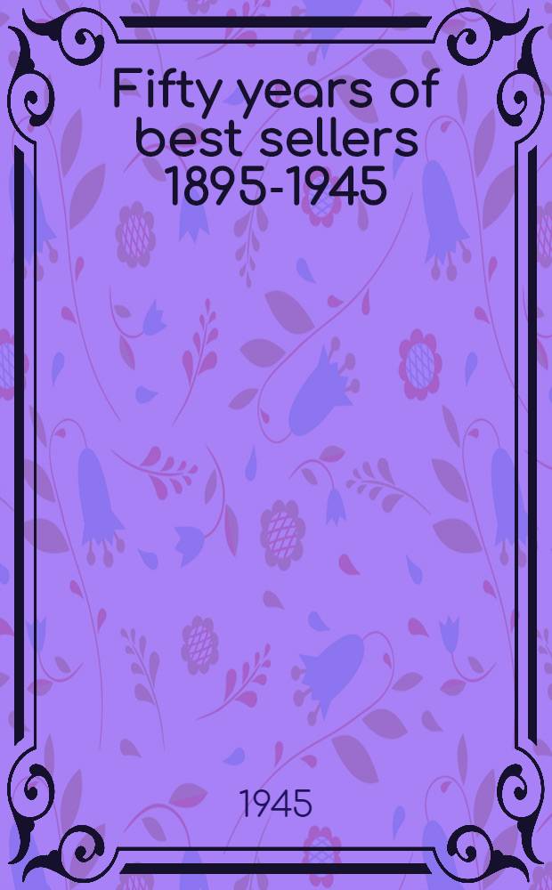 Fifty years of best sellers 1895-1945