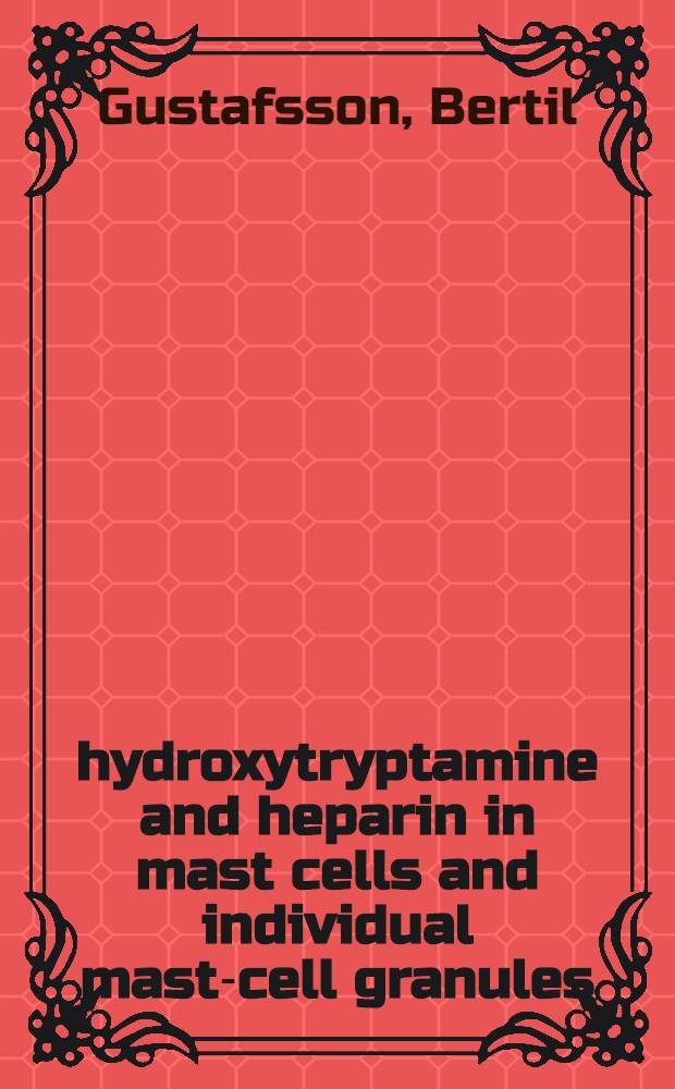 5-hydroxytryptamine and heparin in mast cells and individual mast-cell granules : A quantitative cytofluorometric study on distribution, uptake, a. secretion : Akad. avh