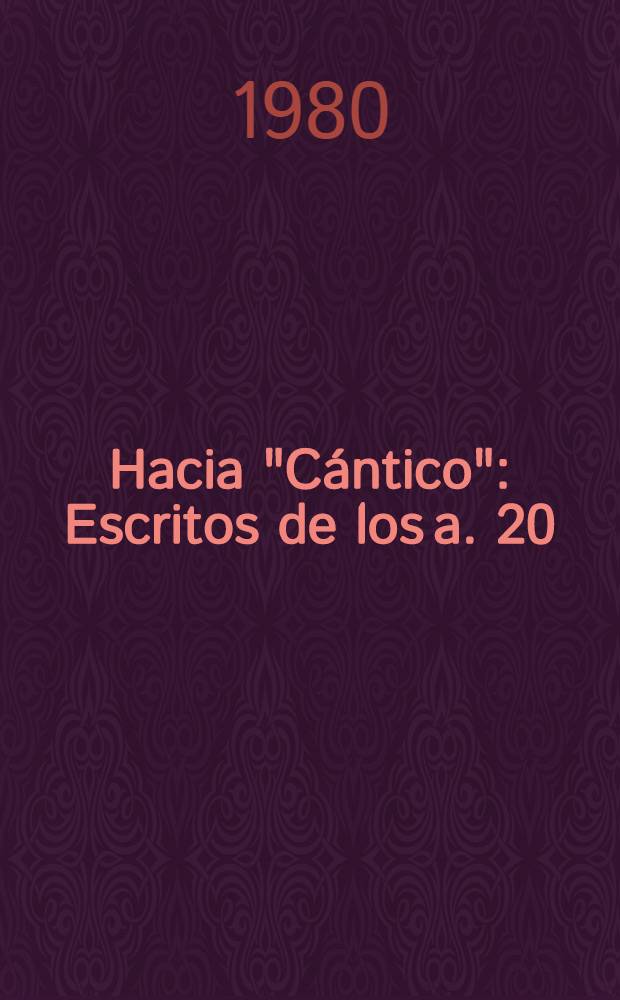 Hacia "C&aacute;ntico" : Escritos de los a. 20