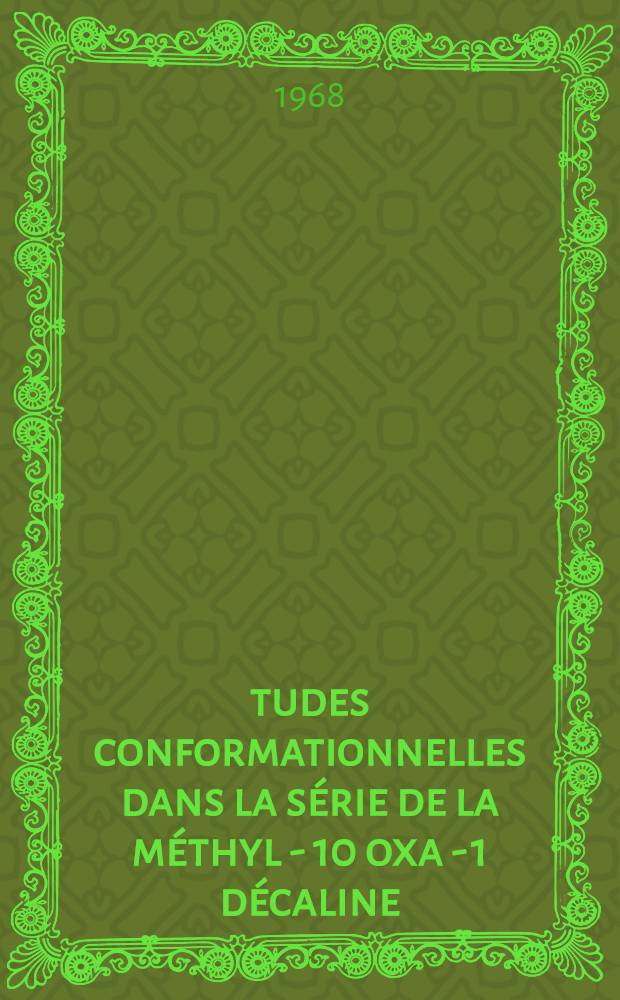 Études conformationnelles dans la série de la méthyl - 10 oxa - 1 décaline : Thèse ..