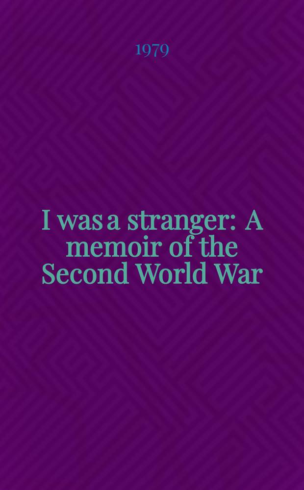 I was a stranger : A memoir of the Second World War