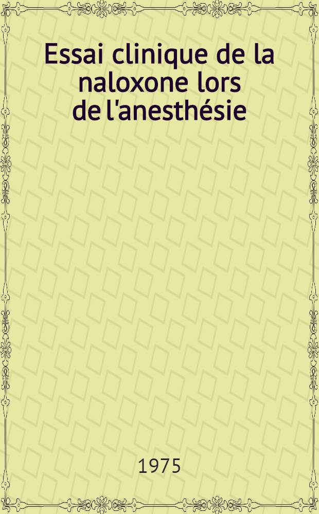 Essai clinique de la naloxone lors de l'anesthésie : À propos de son utilisation en chirurgie générale chez l'adulte : Thèse ..