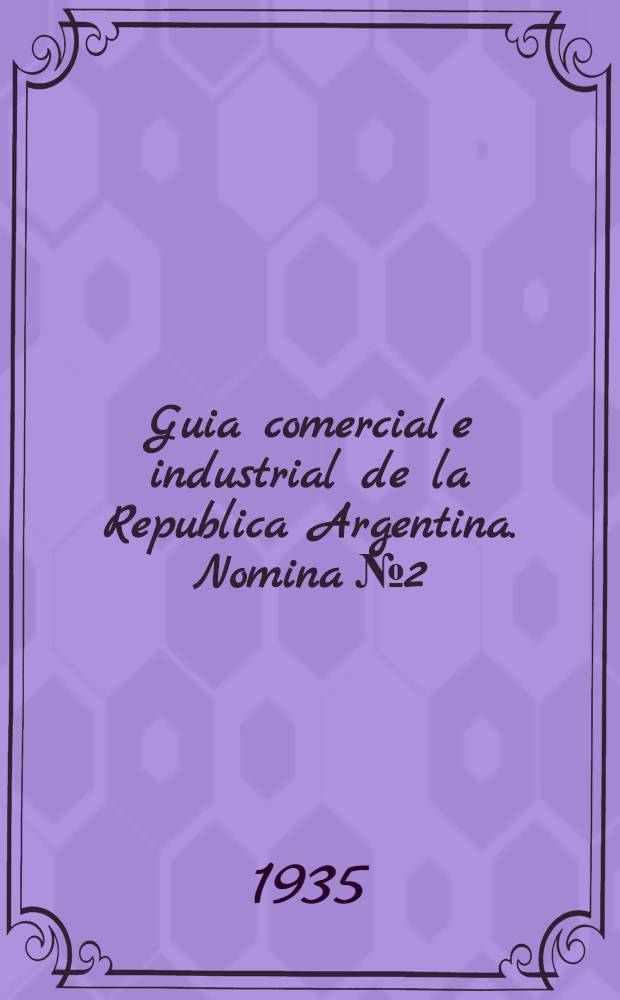 ... Guia comercial e industrial de la Republica Argentina. Nomina № 2 : Fabricantes en general