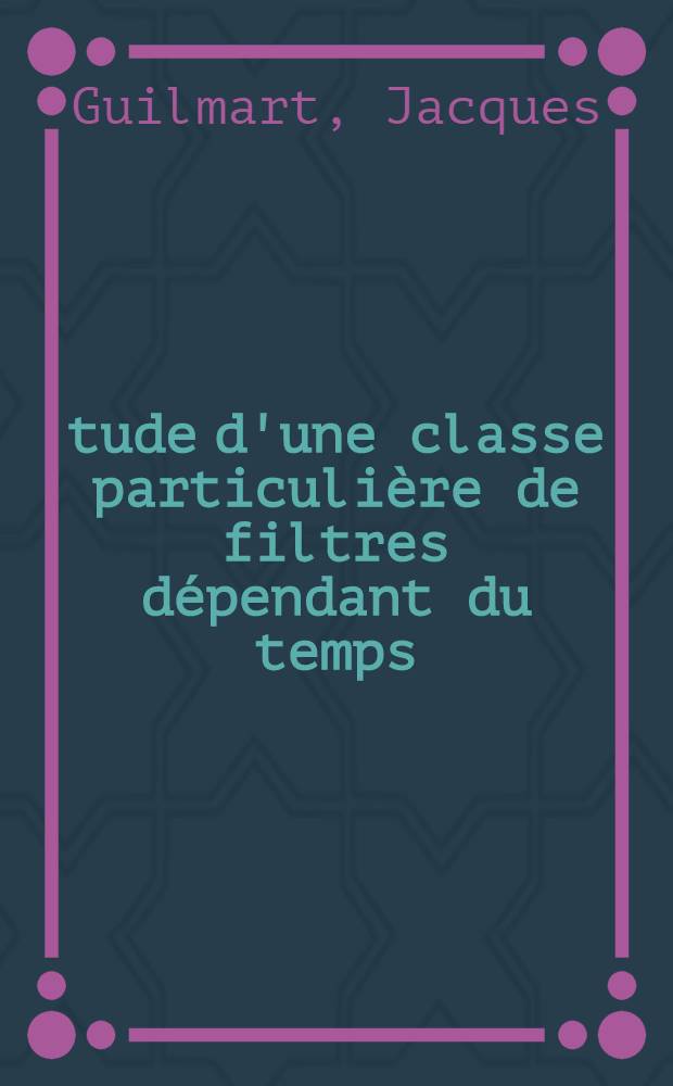 &Eacute;tude d'une classe particuli&egrave;re de filtres d&eacute;pendant du temps : Application &agrave; quelques probl&egrave;mes de spectroscopie : Th&egrave;se pr&eacute;sent&eacute;e &agrave; la Facult&eacute; des sciences de l'Univ. de Grenoble ..