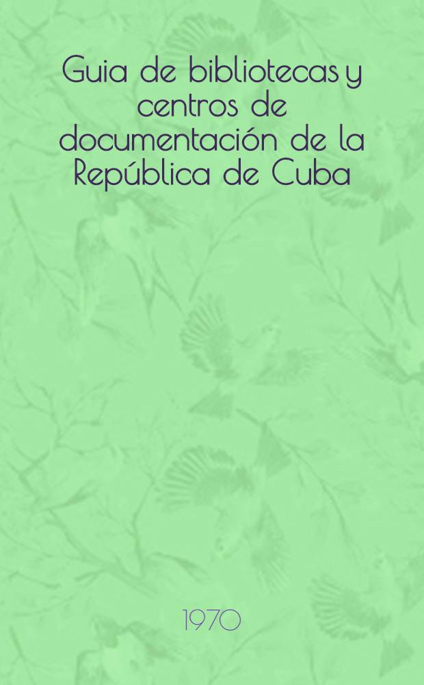 Guia de bibliotecas y centros de documentación de la República de Cuba