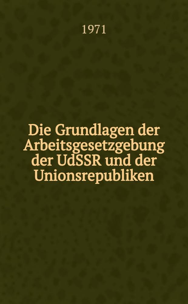 Die Grundlagen der Arbeitsgesetzgebung der UdSSR und der Unionsrepubliken