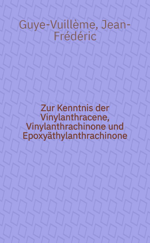 Zur Kenntnis der Vinylanthracene, Vinylanthrachinone und Epoxyäthylanthrachinone : Von der Eidgenössischen techn. Hochschule in Zürich ... genehmigte Promotionsarbeit