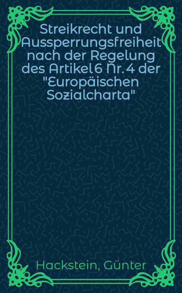 Streikrecht und Aussperrungsfreiheit nach der Regelung des Artikel 6 Nr. 4 der "Europäischen Sozialcharta" : Inaug.-Diss. ... einer ... Rechtswiss. Fak. der Univ. zu Köln