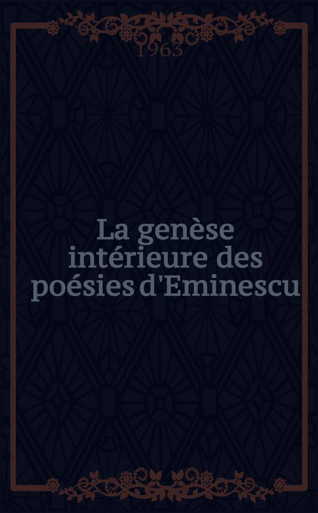 La genèse intérieure des poésies d'Eminescu : Thèse ..