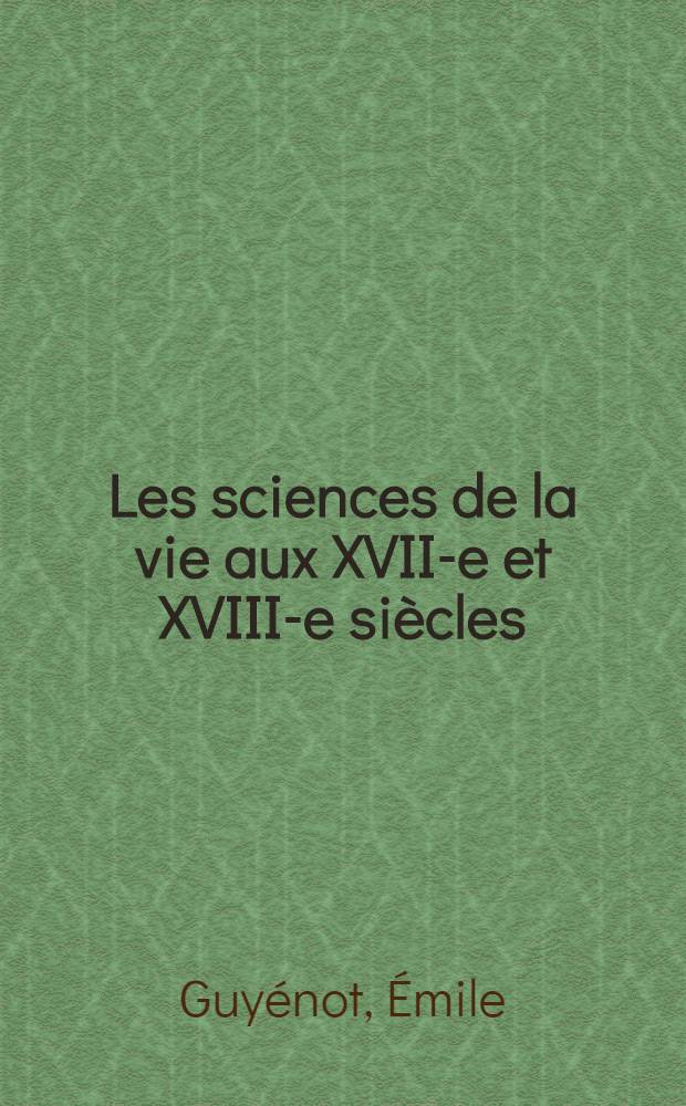 Les sciences de la vie aux XVII-e et XVIII-e siècles : L'idée d'évolution