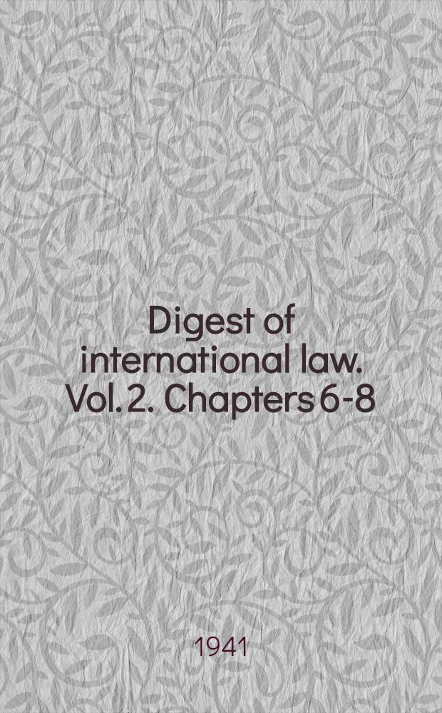 Digest of international law. Vol. 2. Chapters 6-8 : Vol. 2