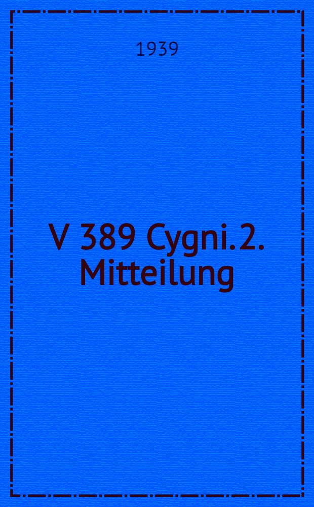 V 389 Cygni. 2. Mitteilung