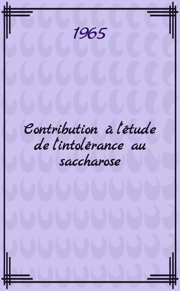 Contribution &agrave; l'&eacute;tude de l'intol&eacute;rance au saccharose : Th&egrave;se ..
