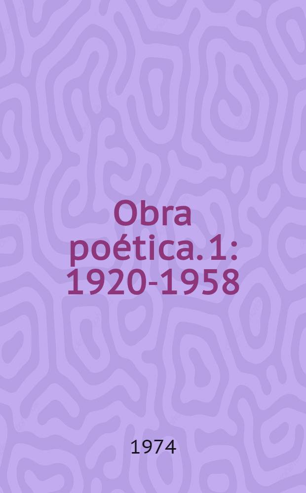 Obra po&eacute;tica. 1 : 1920-1958