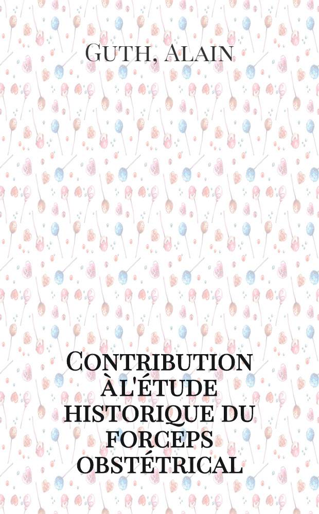 Contribution à l'étude historique du forceps obstétrical : Thèse ..