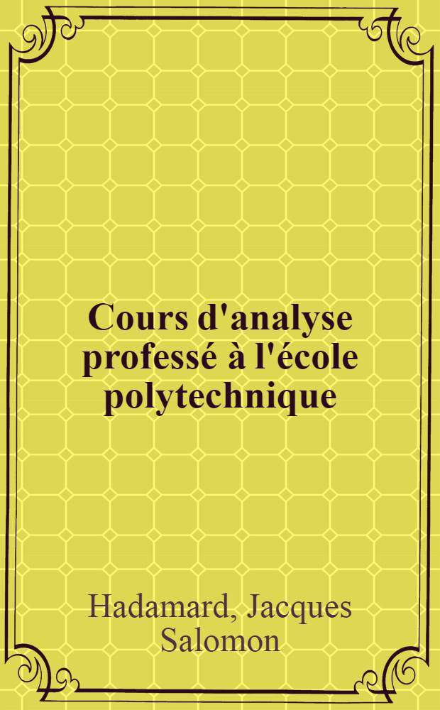 Cours d'analyse profess&eacute; &agrave; l'&eacute;cole polytechnique