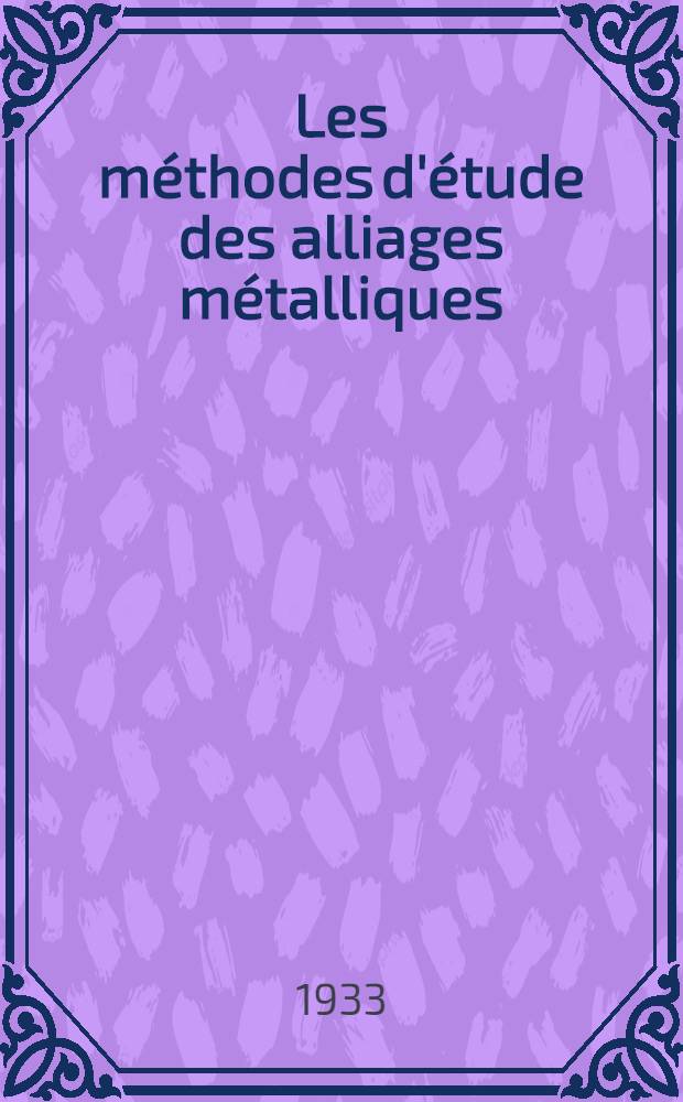 Les méthodes d'étude des alliages métalliques