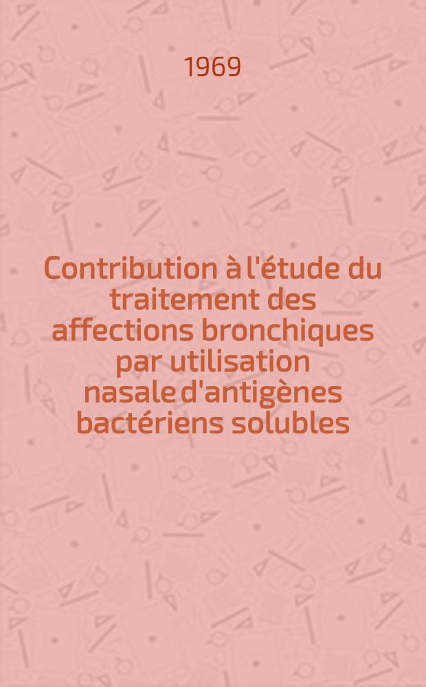 Contribution à l'étude du traitement des affections bronchiques par utilisation nasale d'antigènes bactériens solubles : Thèse ..