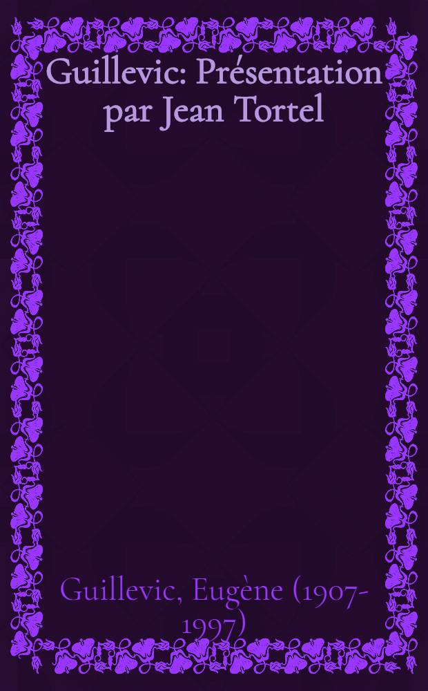 Guillevic : Présentation par Jean Tortel : Chiox de textes, bibliographie, portraits, fascimilés