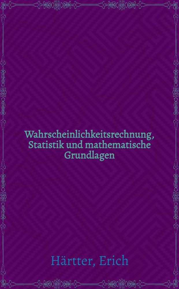 Wahrscheinlichkeitsrechnung, Statistik und mathematische Grundlagen : Begriffe, Definitionen u. Formeln