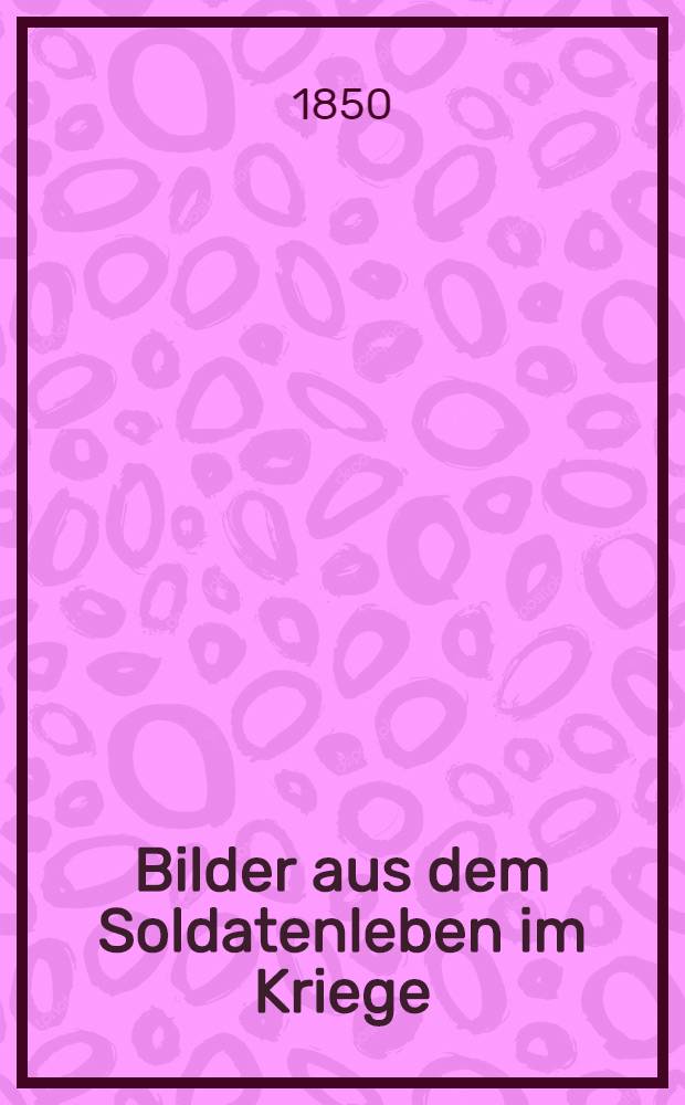 Bilder aus dem Soldatenleben im Kriege : B. 1-2