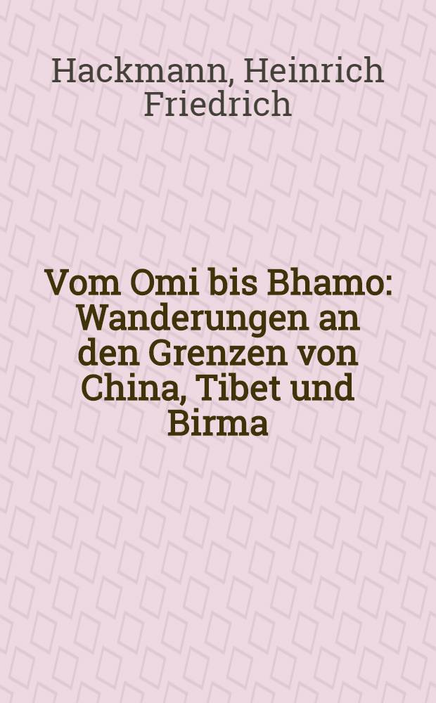 Vom Omi bis Bhamo : Wanderungen an den Grenzen von China, Tibet und Birma