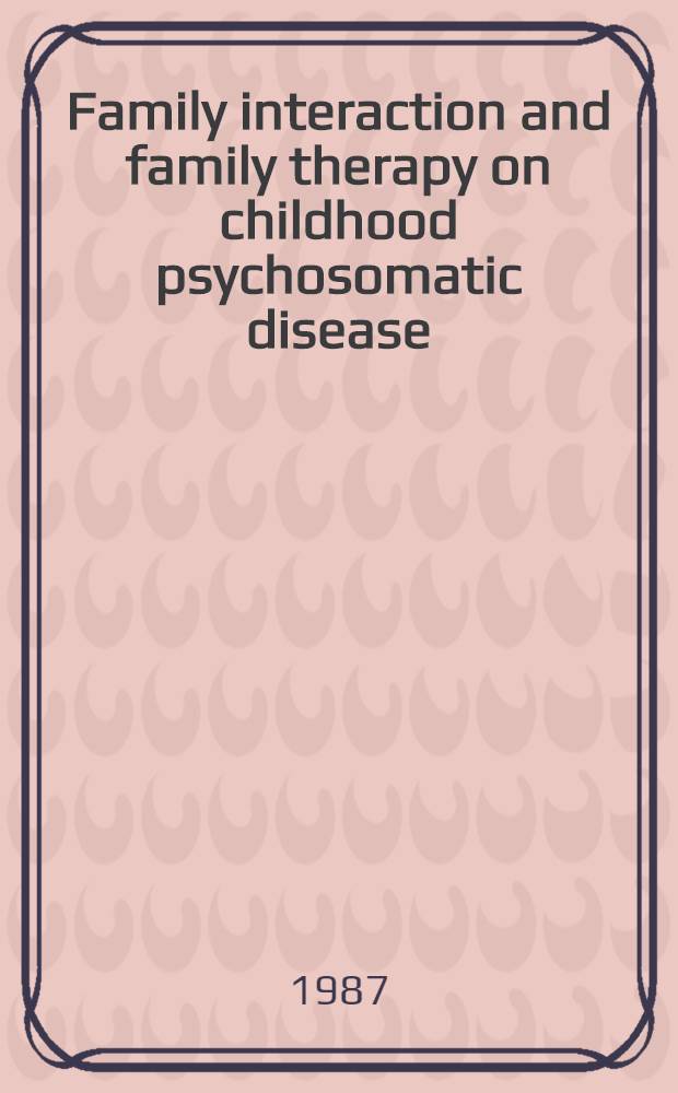 Family interaction and family therapy on childhood psychosomatic disease : A family systems approach to illness : Akad. avh