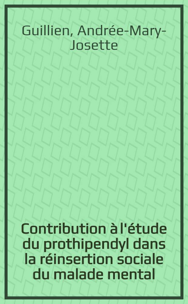 Contribution &agrave; l'&eacute;tude du prothipendyl dans la r&eacute;insertion sociale du malade mental : Th&egrave;se ..