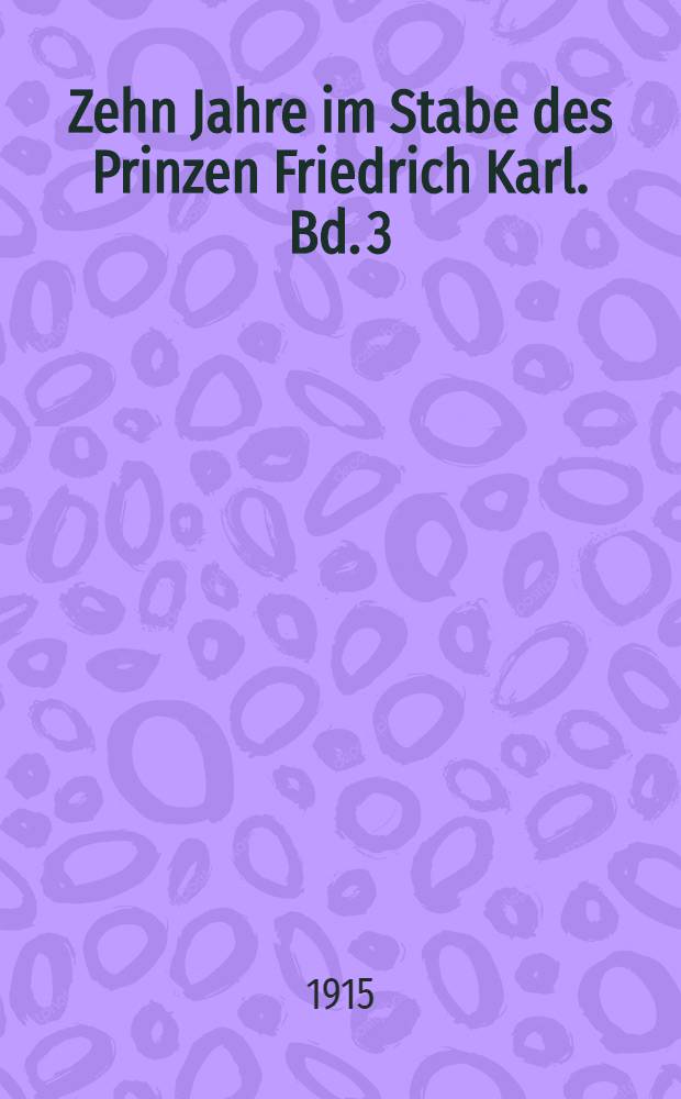 Zehn Jahre im Stabe des Prinzen Friedrich Karl. Bd. 3 : 1865-1866