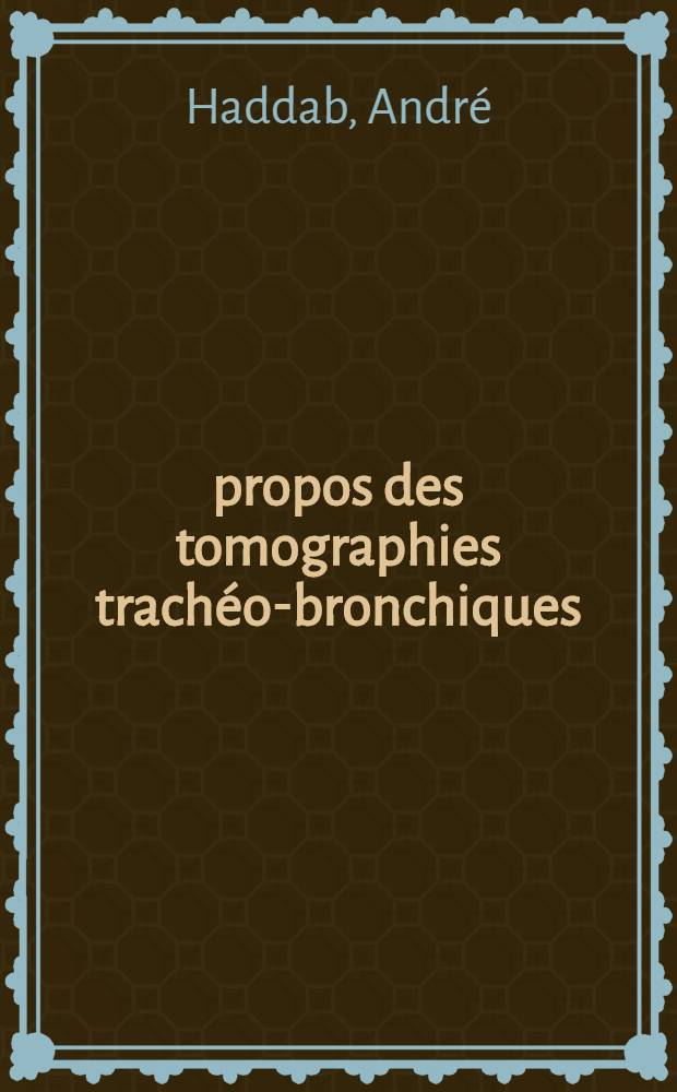 À propos des tomographies trachéo-bronchiques : Confrontations anatomo-radiologiques : Thèse pour le doctorat en méd. (diplôme d'État)