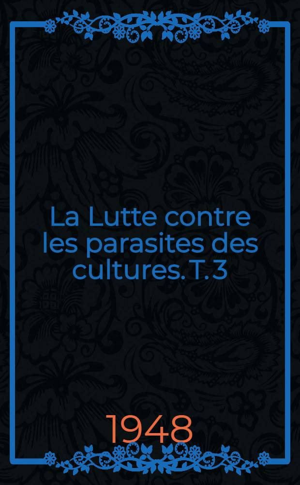 La Lutte contre les parasites des cultures. T. 3 : Maladies des plantes cultivées