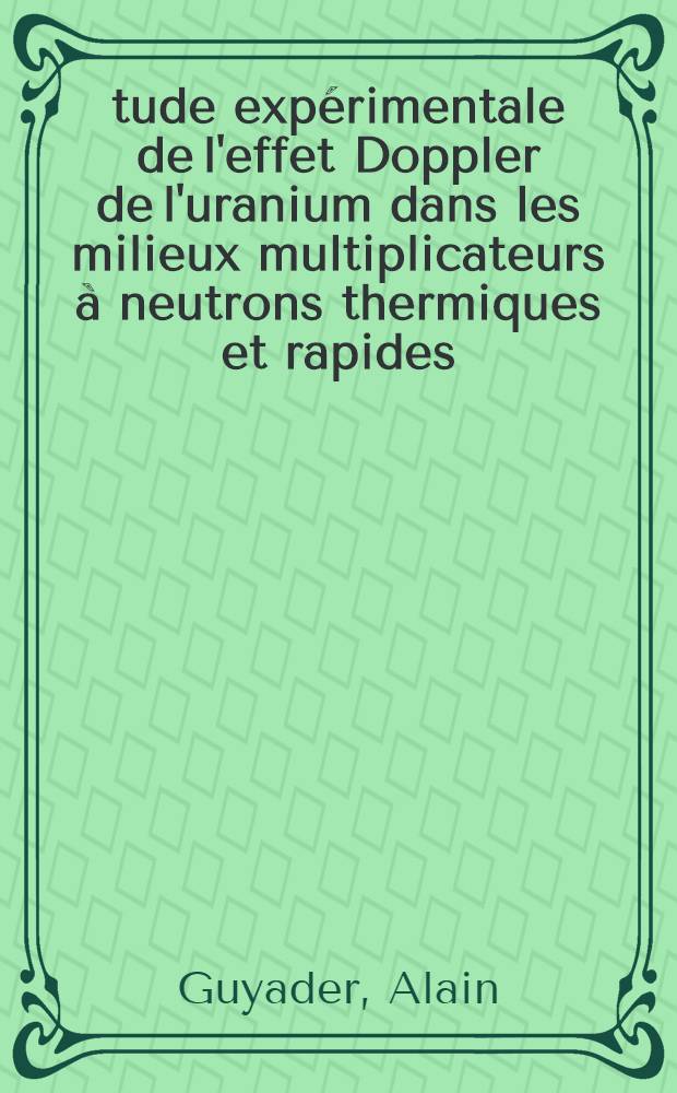 Étude expérimentale de l'effet Doppler de l'uranium dans les milieux multiplicateurs à neutrons thermiques et rapides : Thèse prés. à la Fac. des sciences d'Orsay de l'Univ. de Paris ..