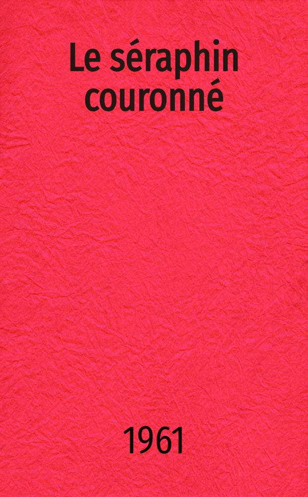 Le séraphin couronné : Roman historique