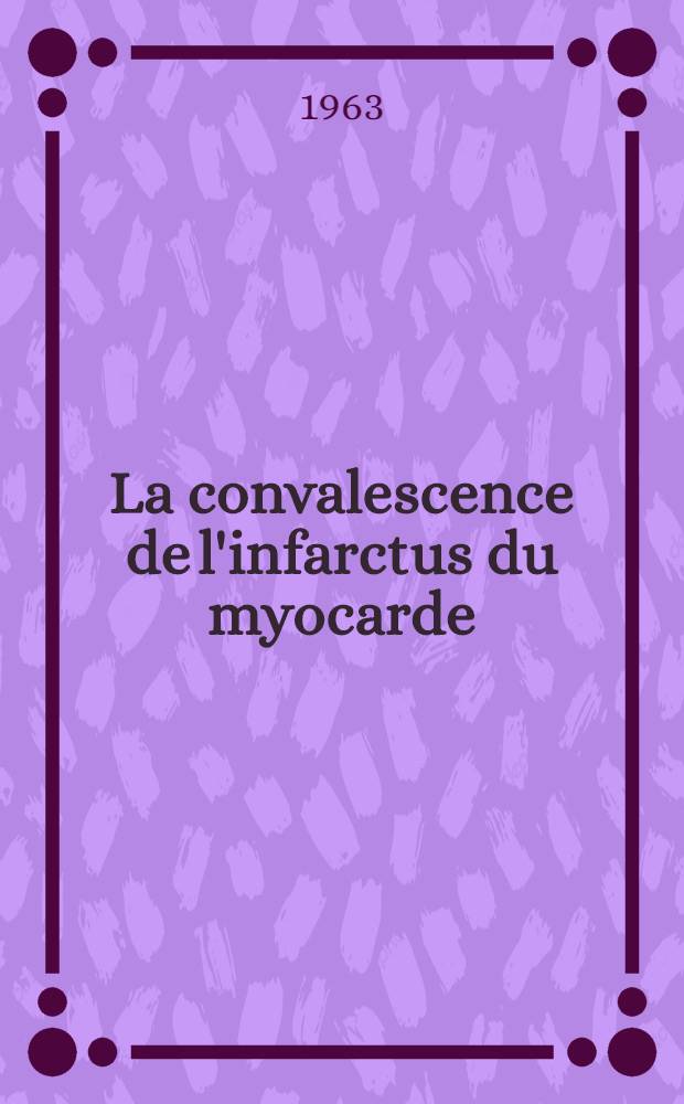 La convalescence de l'infarctus du myocarde : (&Eacute;tude statistique de 223 observations) : Th&egrave;se ..