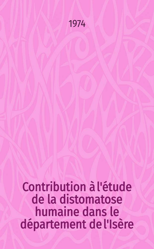 Contribution &agrave; l'&eacute;tude de la distomatose humaine dans le d&eacute;partement de l'Is&egrave;re : Aspects &eacute;pid&eacute;miologiques, cliniques, diagnostiques et th&eacute;rapeutiques : Th&egrave;se ..