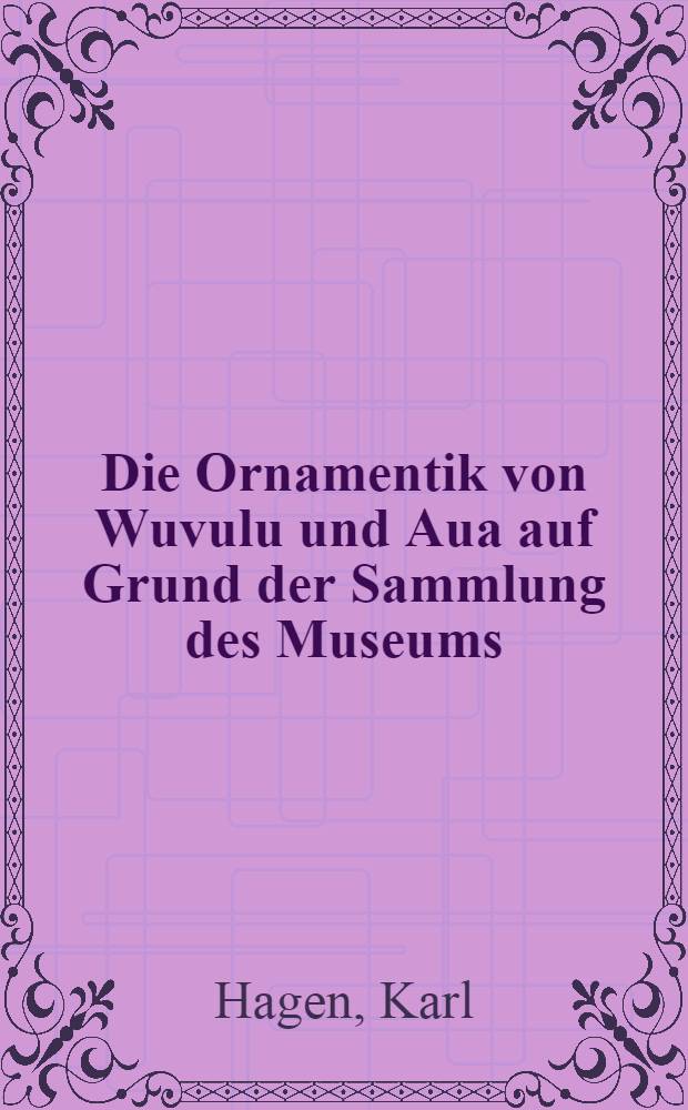 Die Ornamentik von Wuvulu und Aua auf Grund der Sammlung des Museums