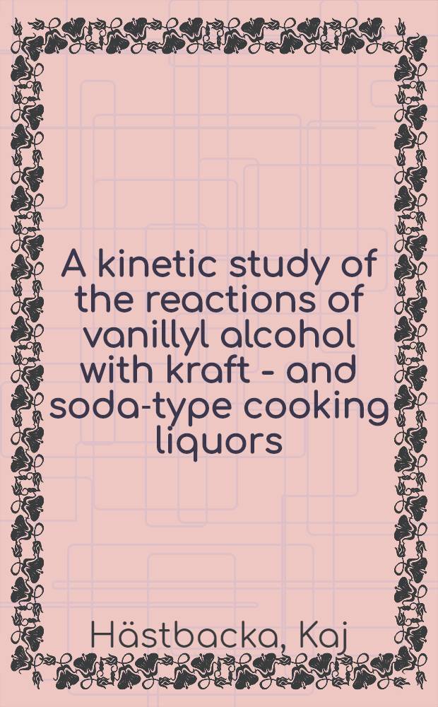 A kinetic study of the reactions of vanillyl alcohol with kraft - and soda-type cooking liquors