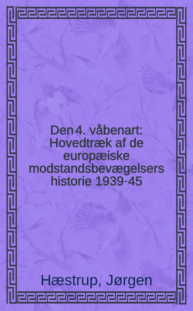 Den 4. våbenart : Hovedtræk af de europæiske modstandsbevægelsers historie 1939-45