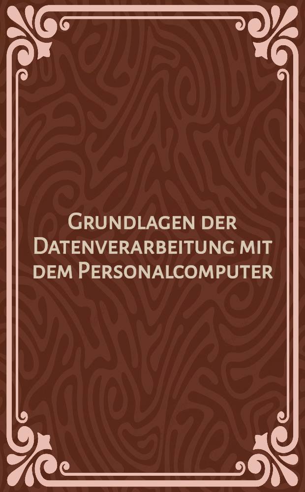 Grundlagen der Datenverarbeitung mit dem Personalcomputer : Betriebssystem MS-DOS