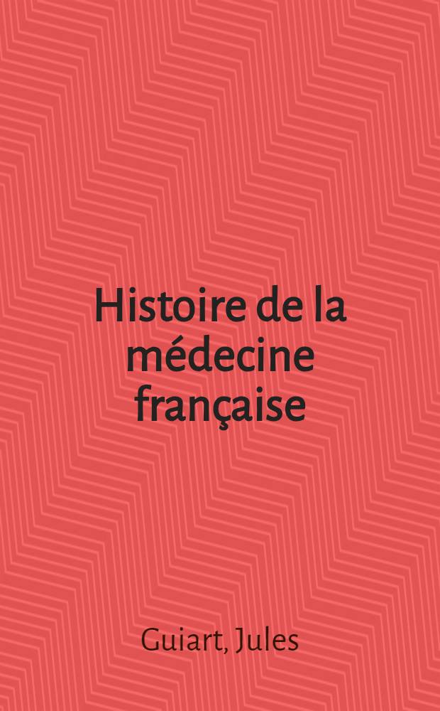 Histoire de la médecine française : Son passé, son présent, son avenir