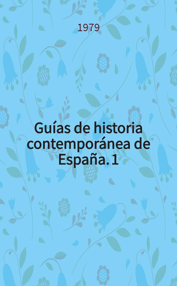 Guías de historia contemporánea de España. 1 : La crisis del Antiguo régimen, 1808-1833